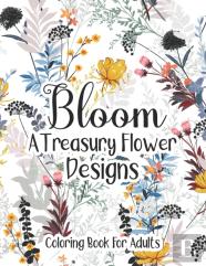 Bloom A Treasury Flower Designs Coloring Book For Adults