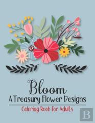 Bloom A Treasury Flower Designs Coloring Book For Adults