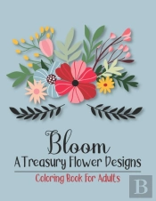 Bloom A Treasury Flower Designs Coloring Book For Adults