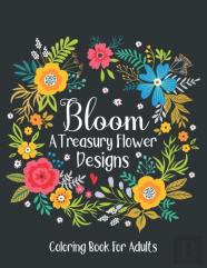 Bloom A Treasury Flower Designs Coloring Book For Adults