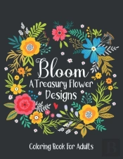 Bloom A Treasury Flower Designs Coloring Book For Adults