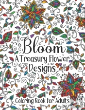 Bloom A Treasury Flower Designs Coloring Book For Adults