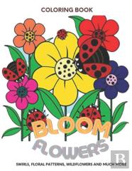 Bloom Flowers Swirls,Floral Patterns, Wildflowers And Much More Coloring Book