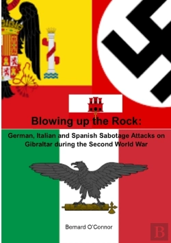 Bertrand.pt - Blowing Up The Rock:  German, Italian And Spanish Sabotage Attacks On Gibraltar During  The Second World War
