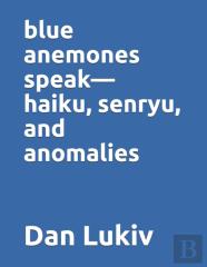 Blue Anemones Speak-Haiku, Senryu, And Anomalies