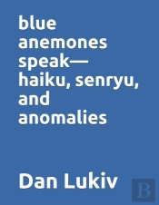 Blue Anemones Speak-Haiku, Senryu, And Anomalies