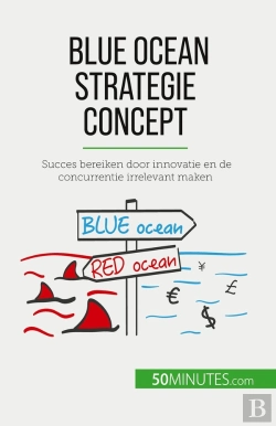 Bertrand.pt - Blue Ocean Strategie Concept : Succes Bereiken Door Innovatie En De Concurrentie Irrelevant Maken