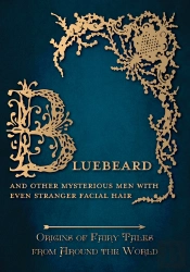 Bluebeard - And Other Mysterious Men With Even Stranger Facial Hair (Origins Of Fairy Tales From Around The World)