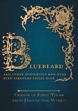 Bluebeard - And Other Mysterious Men With Even Stranger Facial Hair (Origins Of Fairy Tales From Around The World)