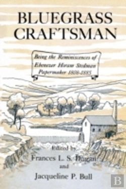 Bertrand.pt - Bluegrass Craftsman: Being The Reminiscences Of Ebenezer Hiram Stedman Papermaker 1808-1885
