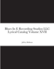 Blues In E Recording Studios Llc Lyrical Catalog Volume Xvii