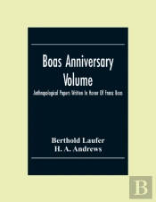 Boas Anniversary Volume; Anthropological Papers Written In Honor Of Franz Boas