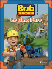 Bob Le Bricoleur - Le Dino Parc