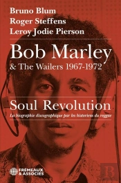 Bob Marley & The Wailers 1967-1972, Soul Revolution : La Biographie Discographique Par Les Historiens Du Reggae