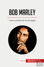 Bob Marley : Luces Y Sombras Del Rey Del Reggae