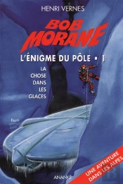 Bob Morane : L'Énigme Du Pôle Tome 1 ; La Chose Dans Les Glaces