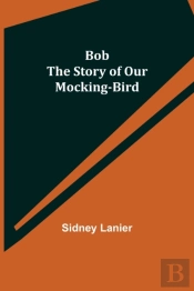 Bob: The Story Of Our Mocking-Bird