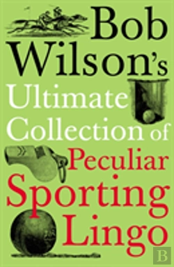 Bertrand.pt - Bob Wilson'S Ultimate Collection Of Peculiar Sporting Lingo