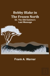 Bobby Blake In The Frozen North  Or, The