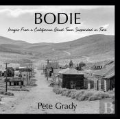 Bodie: Images From A California Ghost To
