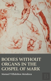 Bodies Without Organs In The Gospel Of Mark