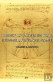 Bodily Changes In Pain, Hunger, Fear And Rage - An Account Of Recent Researches Into The Function Of Emotional Excitement (1927)