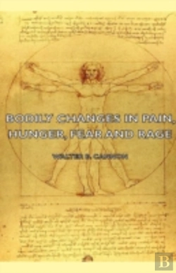 Bertrand.pt - Bodily Changes In Pain, Hunger, Fear And Rage - An Account Of Recent Researches Into The Function Of Emotional Excitement (1927)