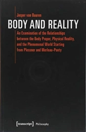 Body And Reality Â€“ An Examination Of The Relationships Between The Body Proper, Physical Reality, And The Phenomenal World Starting From Pl