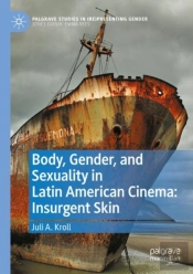 Body, Gender, And Sexuality In Latin American Cinema: Insurgent Skin