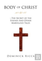 Body Of Christ--The Secret Of The Essenes And Other Marvelous Tales