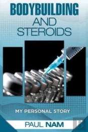 Bodybuilding And Steroids: My Personal S