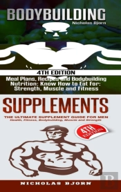 Bodybuilding & Supplements: Bodybuilding: Meal Plans, Recipes And Bodybuilding Nutrition & Supplements: The Ultimate Supplement Guide For Men