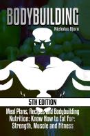 Bodybuilding: Meal Plans, Recipes And Bodybuilding Nutrition: Know How To Eat For: Strength, Muscle And Fitness
