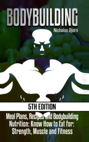 Bodybuilding: Meal Plans, Recipes And Bodybuilding Nutrition: Know How To Eat For: Strength, Muscle And Fitness