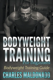 Bodyweight Training For Beginners: Bodyw