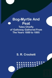Bog-Myrtle And Peat  Tales Chiefly Of Ga