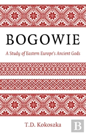 Bogowie: A Study Of Eastern Europe'S Ancient Gods