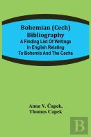 Bohemian (Cech) Bibliography; A Finding List Of Writings In English Relating To Bohemia And The Cechs