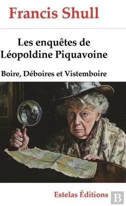Bertrand.pt - Boire, Déboires Et Vistemboire : Les Enquêtes De Léopoldine Piquavoine