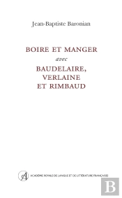 Boire Et Manger Avec Baudelaire, Verlaine Et Rimbaud