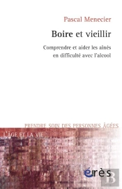 Boire Et Vieillir ; Comprendre Et Aider Les Aînés En Difficulté Avec L'Alcool
