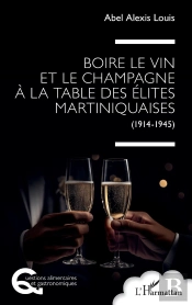 Boire Le Vin Et Le Champagne À La Table Des Élites Martiniquaises : (1914-1945)