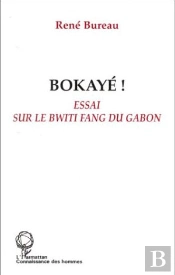Bokayé ! Essai Sur Le Bwiti Fang Du Gabon