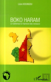 Boko Haram ; Le Cameroun À L'Épreuve Des Ménaces