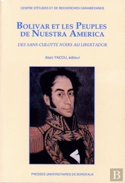 Bertrand.pt - Bolivar Et Les Peuples De Nuestra America : Des Sans-Culottes Noirs Au Libertador. Colloque De Schoelcher (Martinique) Et Pointe-À-Pitre (Guadeloupe), 14-17 Avr. 1983