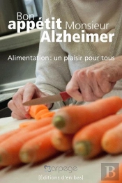 Bon Appétit Monsieur Alzheimer ; Alimentation : Un Plaisir Pour Tous
