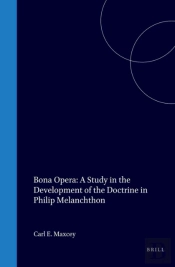 Bona Opera: A Study In The Development Of The Doctrine In Philip Melanchthon