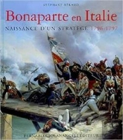 Bonaparte En Italie 1796-1797 ; Naissance D'Un Stratège