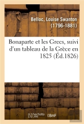 Bonaparte Et Les Grecs, Suivi D'Un Tableau De La Grece En 1825