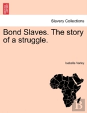 Bond Slaves. The Story Of A Struggle.